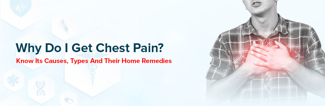  Why Do I Get Chest Pain? Know Its Causes, Types and Their Home Remedies